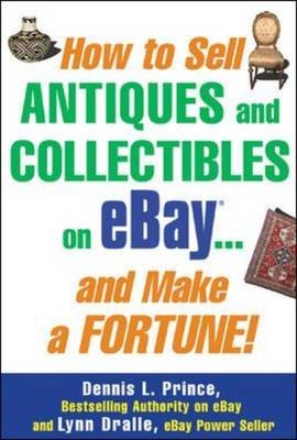 How to Sell Antiques and Collectibles on eBay... And Make a Fortune! -  Lynn Dralle,  Dennis L. Prince