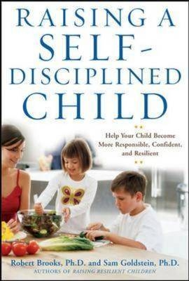 Raising a Self-Disciplined Child: Help Your Child Become More Responsible, Confident, and Resilient -  Robert Brooks,  Sam Goldstein