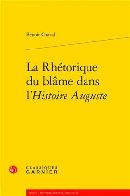 La Rhetorique Du Blame Dans l'Histoire Auguste - Benoit Chazal