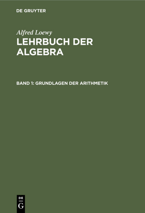 Alfred Loewy: Lehrbuch der Algebra / Grundlagen der Arithmetik - Alfred Loewy