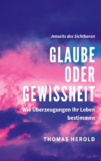 Glaube oder Gewissheit - Thomas Herold