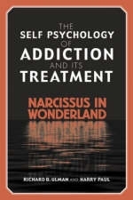 Self Psychology of Addiction and its Treatment -  Harry Paul,  Richard B. Ulman