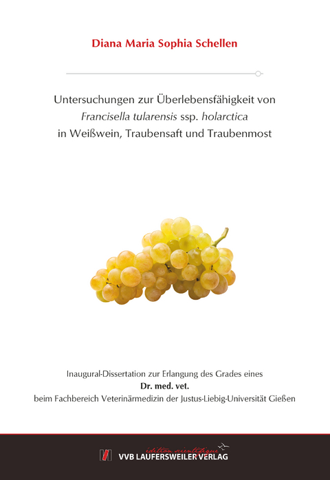 Untersuchungen zur Überlebensfähigkeit von Francisella tularensis ssp. holarctica in Weißwein, Traubensaft und Traubenmost - Diana Maria Sophia Schellen