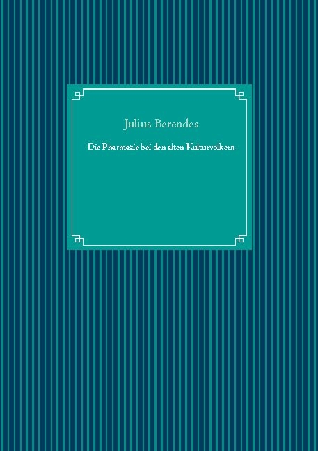 Die Pharmazie bei den alten Kulturvölkern - Julius Berendes