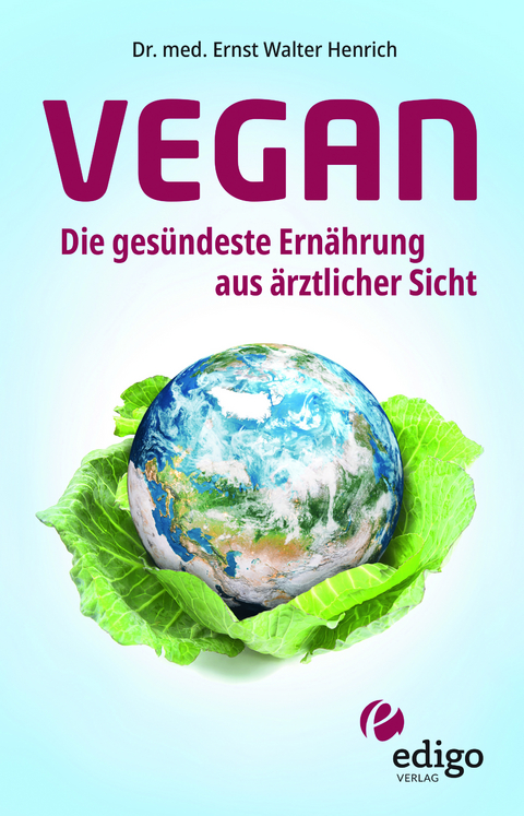 Vegan. Die gesündeste Ernährung aus ärztlicher Sicht. Gesund ernähren bei Diabetes, Bluthochdruck, Osteoporose - Demenz und Krebs vorbeugen. - Ernst Walter Henrich