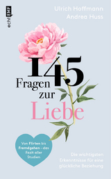 145 Fragen zur Liebe – Die wichtigsten Erkenntnisse für eine glückliche Beziehung - Ulrich Hoffmann, Andrea Huss