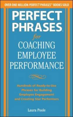 Perfect Phrases for Coaching Employee Performance: Hundreds of Ready-to-Use Phrases for Building Employee Engagement and Creating Star Performers -  Laura Poole