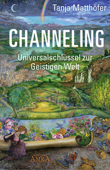 CHANNELING. Universalschlüssel zur Geistigen Welt - Tanja Matthöfer