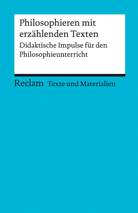 Philosophieren mit erzählenden Texten. Didaktische Impulse für den Philosophieunterricht. Für die Sekundarstufe I und II (Texte und Materialien für den Unterricht) - 