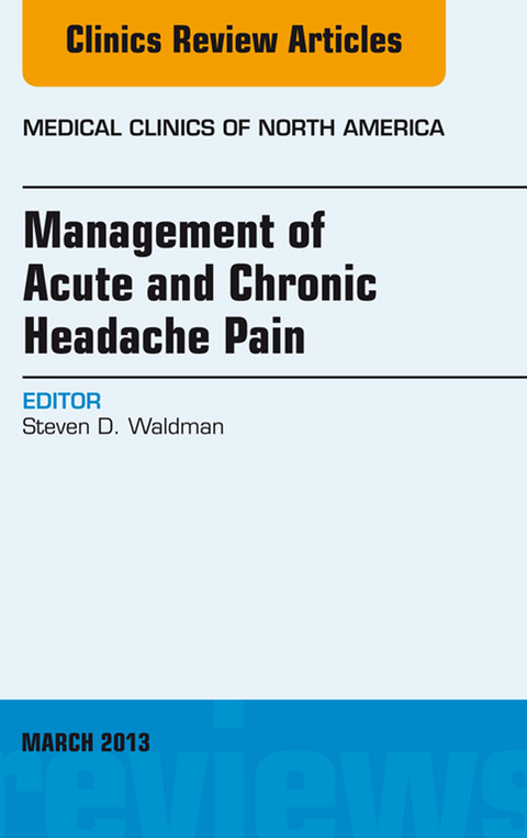 Management of Acute and Chronic Headache Pain, An Issue of Medical Clinics -  Steven D. Waldman