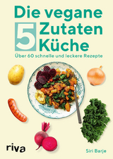 Die vegane 5-Zutaten-Küche - Siri Barje