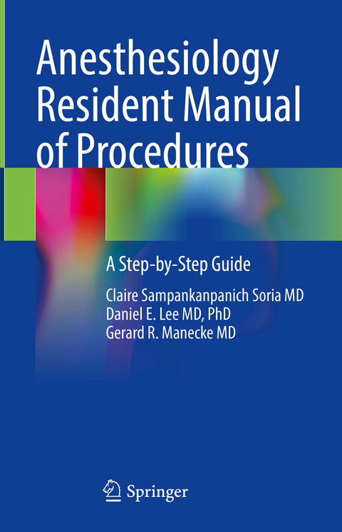 Anesthesiology Resident Manual of Procedures - Claire Sampankanpanich Soria MD, PhD Lee MD  Daniel E., Gerard R. Manecke MD