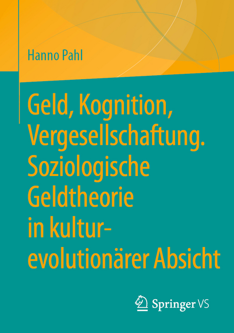 Geld, Kognition, Vergesellschaftung. Soziologische Geldtheorie in kultur-evolutionärer Absicht - Hanno Pahl