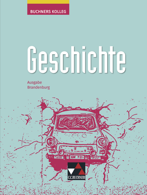 Buchners Kolleg Geschichte – Neue Ausgabe Brandenburg / Buchners Kolleg Geschichte Brandenburg - Thomas Ahbe, Boris Barth, Dieter Brückner, Judith Bruniecki, Bernhard Brunner, Christian Giesel, Christoph Hamann, Klaus Dieter Hein-Mooren, Antje Hoffmann, Alexandra Hoffmann-Kuhn, Dimitrios Kalpakidis, Ingo Kitzel, Bernd Kleinhans, Gerlind Kramer, Joachim Link, Thomas Ott, Bernhard Pfändtner, Reiner Schell, Wolfgang Wagner, Jürgen Weber, Hartmann Wunderer, Thomas Zehrer