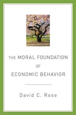 Moral Foundation of Economic Behavior -  David C. Rose