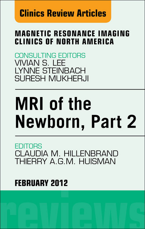 MRI of the Newborn, Part 2, An Issue of Magnetic Resonance Imaging Clinics -  Claudia M. Hillenbrand,  Thierry A. G. M. Huisman