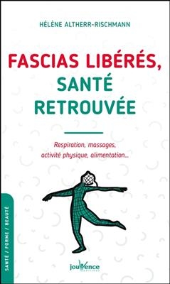 Fascias libérés, santé retrouvée : respiration, massages, activité physique, alimentation... - Hélène Altherr-Rischmann