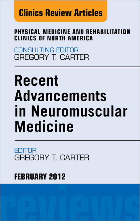 Recent Advancements in Neuromuscular Medicine, An Issue of Physical Medicine and Rehabilitation Clinics -  Gregory T Carter