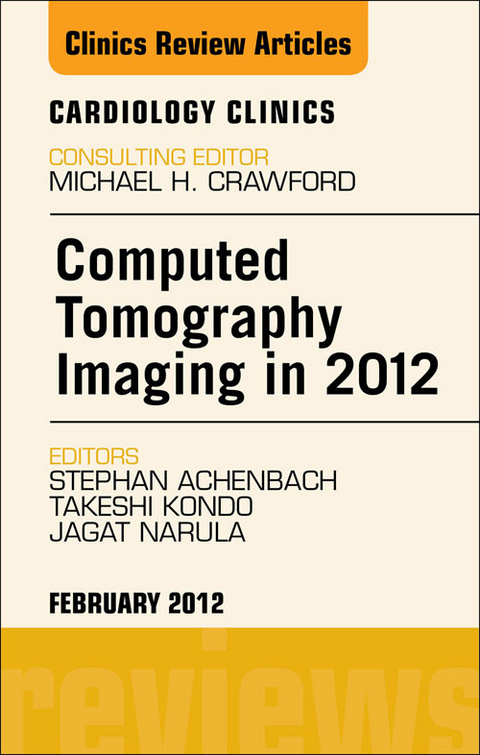 Computed Tomography Imaging in 2012,  An Issue of Cardiology Clinics -  Jagat Narula,  Stephan Achenbach,  Takeshi Kondo