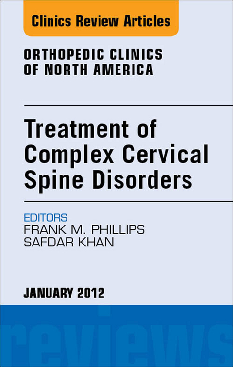 Treatment of Complex Cervical Spine Disorders, An Issue of Orthopedic Clinics -  Safdar N. Khan,  Frank M. Phillips