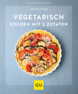 Vegetarisch kochen mit 5 Zutaten - Martina Kittler