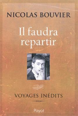 Il faudra repartir : voyages inédits - Nicolas Bouvier