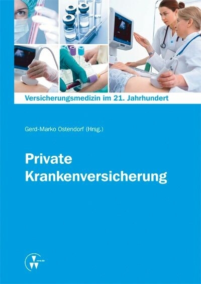 Versicherungsmedizin im 21. Jahrhundert - Private Krankenversicherung -  Gerd-Marko Ostendorf,  Volker Leienbach,  Rainer Hakimi,  Fritz Beske,  Jörg Bork,  Matthias R. Dörmann