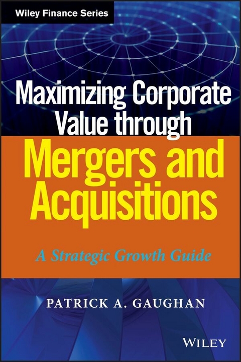 Maximizing Corporate Value through Mergers and Acquisitions - Patrick A. Gaughan