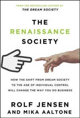 Renaissance Society: How the Shift from Dream Society to the Age of Individual Control will Change the Way You Do Business -  Mika Aaltonen,  Rolf Jensen