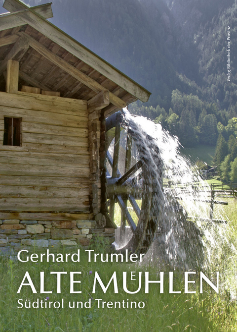 Alte Mühlen – Südtirol und Trentino - Gerhard Trumler