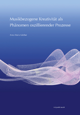 Musikbezogene Kreativität als Phänomen oszillierender Prozesse - Anna Maria Kalcher