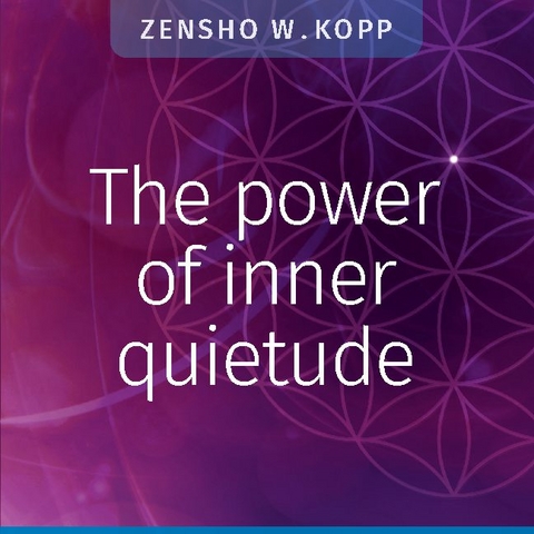 The power of inner quietude - Zensho W. Kopp