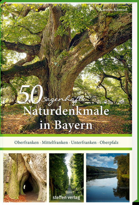 50 sagenhafte Naturdenkmale in Bayern: Unterfranken – Oberfranken – Mittelfranken – Oberpfalz - Karolin Küntzel