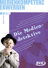 Medienkompetenz erwerben: Mediendetektive - Kerstin Paul