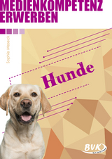 Medienkompetenz erwerben: Hunde - Sophie Meseck