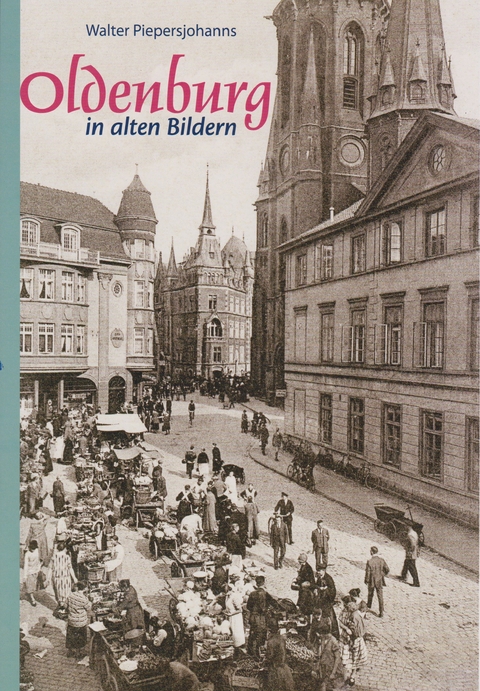 Oldenburg in alten Bildern - Walter Piepersjohanns