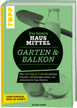 Die besten Hausmittel für Garten & Balkon - Antje Krause