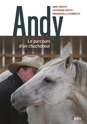 Andy : le parcours d'un chuchoteur - Andrew (1970-.... Booth,  spécialiste d'équitation), Catherine (1976-....) Booth, Emmanuelle (1959-....) Hubrecht