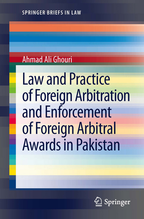 Law and Practice of Foreign Arbitration and Enforcement of Foreign Arbitral Awards in Pakistan - Ahmad Ali Ghouri