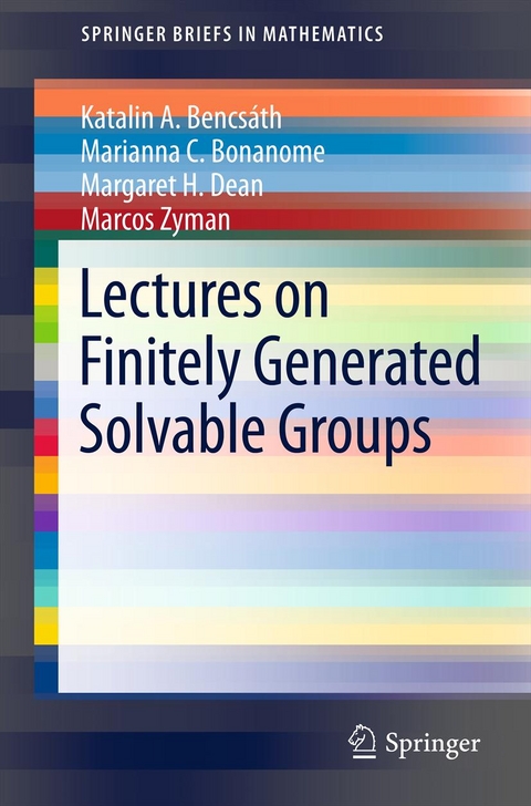 Lectures on Finitely Generated Solvable Groups - Katalin A. Bencsath, Marianna C. Bonanome, Margaret H. Dean, Marcos Zyman