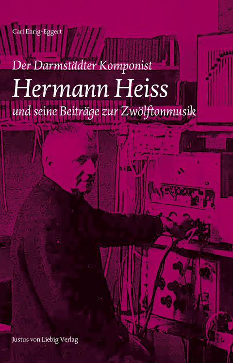 Der Darmstädter Komponist Hermann Heiss und seine Beiträge zur Zwölftonmusik - Carl Ehrig-Eggert