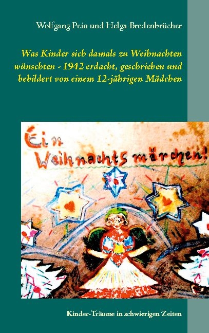 Was Kinder sich damals zu Weihnachten wünschten - 1942 erdacht, geschrieben und bebildert von einem 12-jährigen Mädchen - Wolfgang Pein, Helga Bredenbrücher