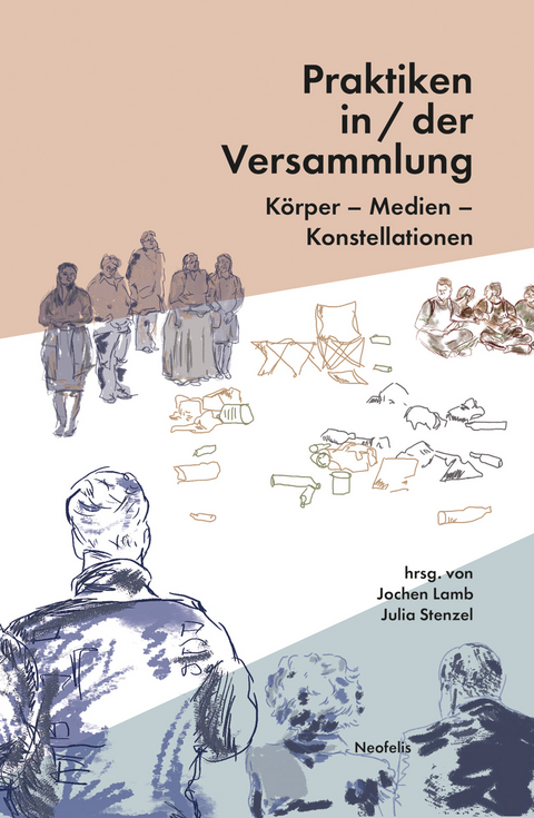 Praktiken in/der Versammlung - Eva Busch, Lucas Curstädt, Jeanne Jens Eschert, Leon Gabriel, Maja Gobeli, Mario Hirstein, Markus Kubesch, Jochen Lamb, Caroline Liss, Nana Melling, Laura Katharina Mücke, Yana Prinsloo, Sebastian Sommer, Julia Stenzel, Sven Zedlitz