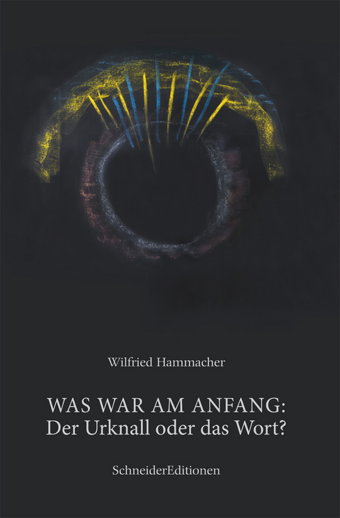 WAS WAR AM ANFANG: Der Urknall oder das Wort - Wilfried Hammacher