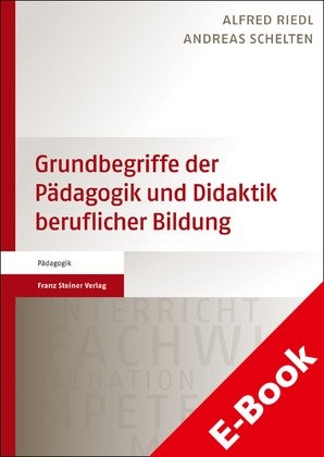 Grundbegriffe der Pädagogik und Didaktik beruflicher Bildung -  Alfred Riedl,  Andreas Schelten