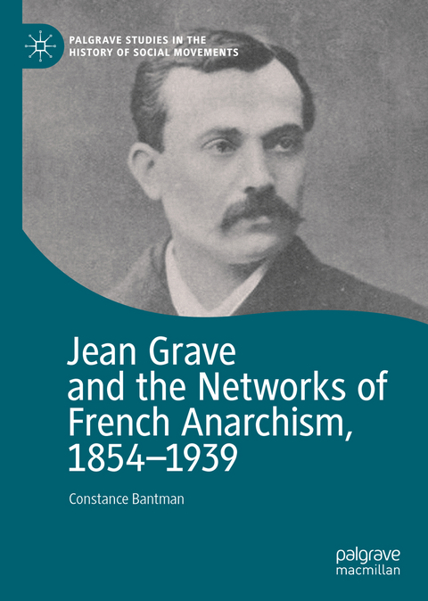 Jean Grave and the Networks of French Anarchism, 1854-1939 - Constance Bantman