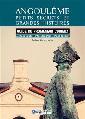 Angoulême : petits secrets et grandes histoires : guide du promeneur curieux - Jacques (1946-....) Baudet