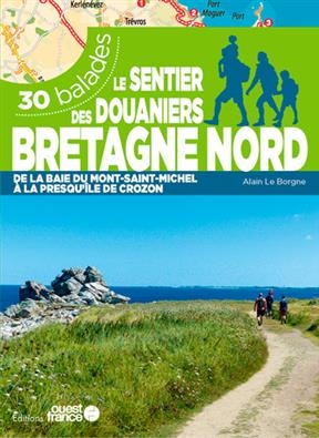 Le sentier des douaniers, Bretagne nord : de la baie du Mont-Saint-Michel à la presqu'île de Crozon : 30 balades - Alain (19..-.... Le Borgne,  randonneur)