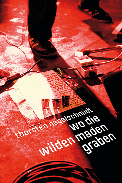 Wo die wilden Maden graben - Thorsten Nagelschmidt