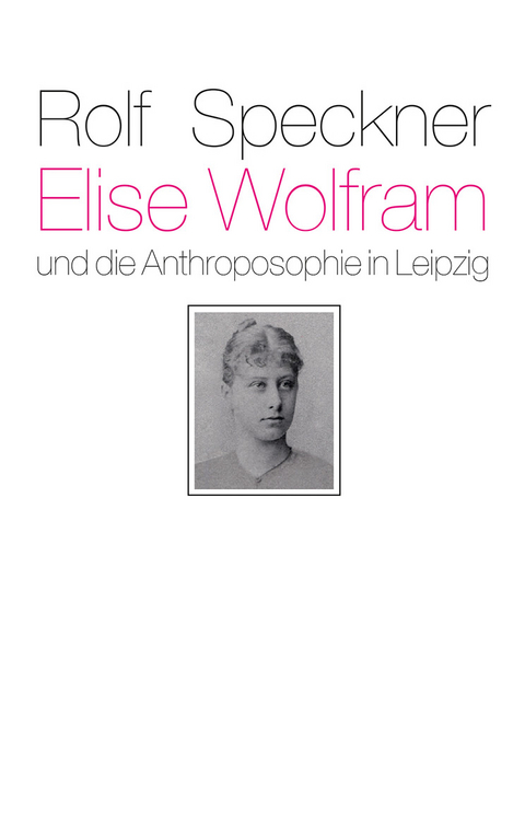 Elise Wolfram und die Anthroposophie in Leipzig - Rolf Speckner